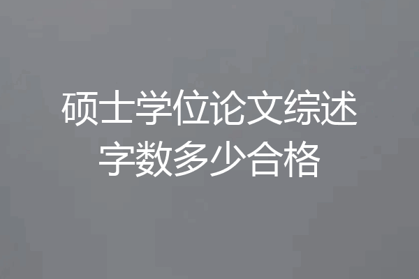 硕士学位论文综述字数多少合格
