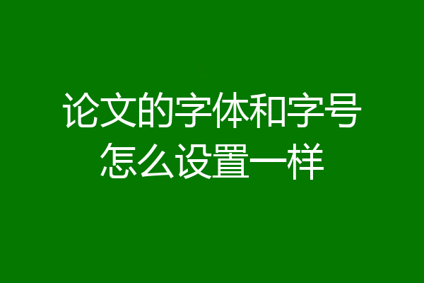 论文的字体和字号怎么设置一样