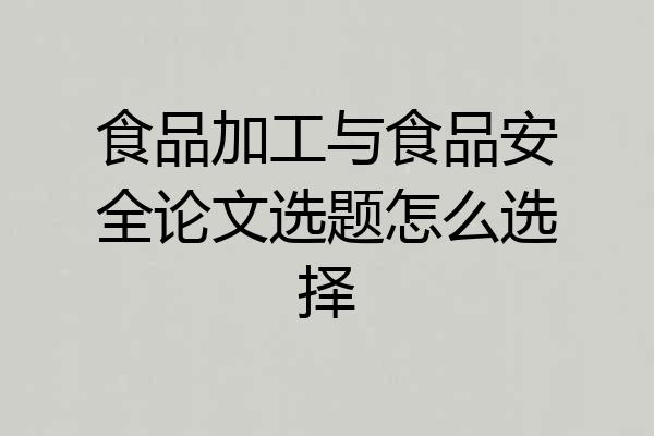 食品加工与食品安全论文选题怎么选择
