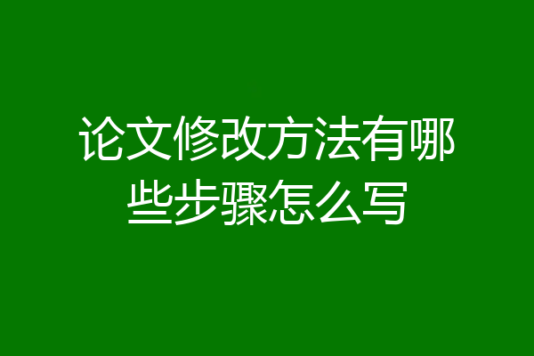 论文修改方法有哪些步骤怎么写
