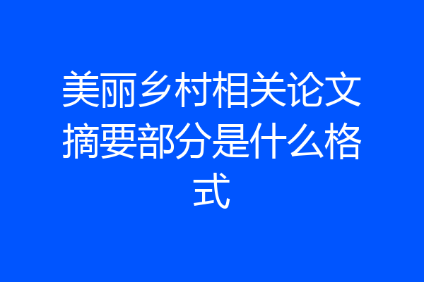 美丽乡村相关论文摘要部分是什么格式