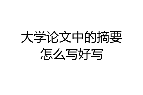 大学论文中的摘要怎么写好写