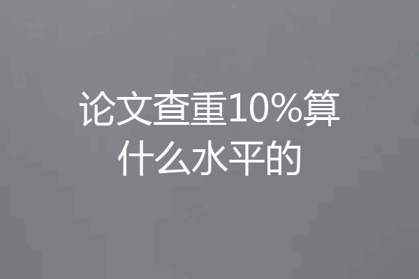 论文查重10%算什么水平的