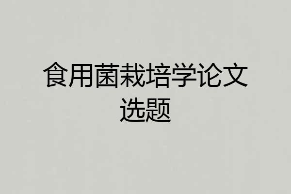 食用菌栽培学论文选题