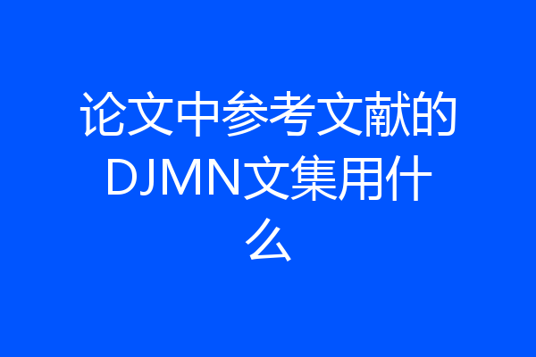论文中参考文献的DJMN文集用什么
