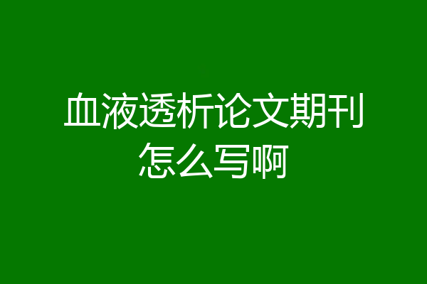 血液透析论文期刊怎么写啊