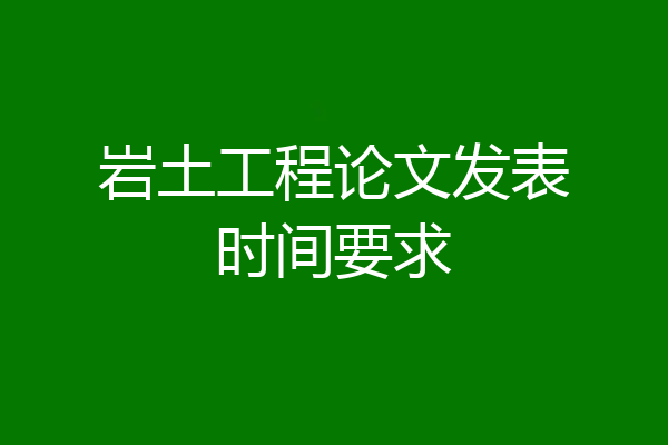 岩土工程论文发表时间要求