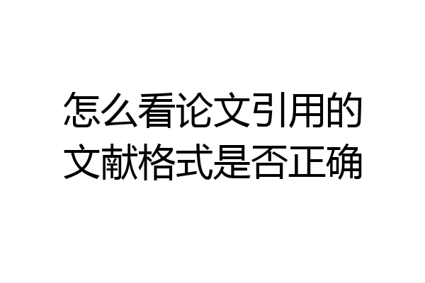 怎么看论文引用的文献格式是否正确