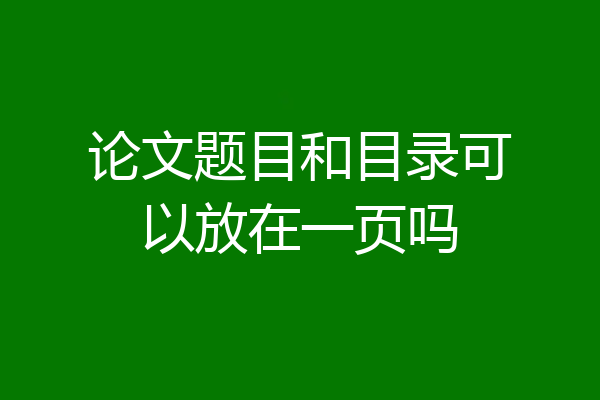 论文题目和目录可以放在一页吗