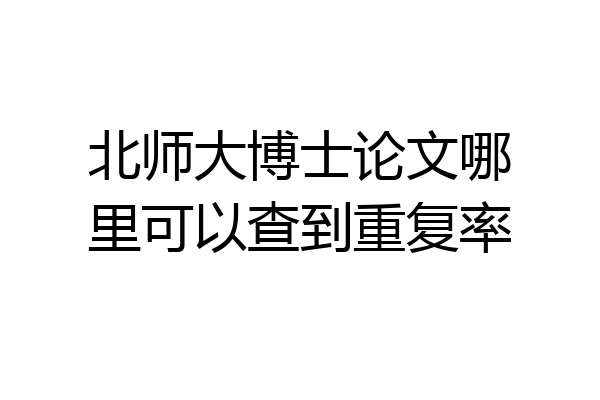 北师大博士论文哪里可以查到重复率