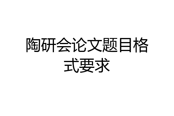 陶研会论文题目格式要求