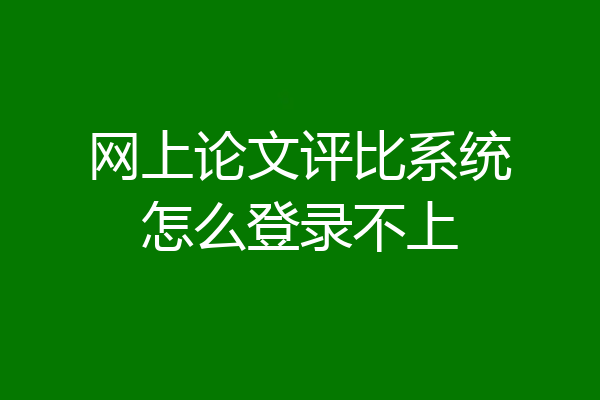 网上论文评比系统怎么登录不上