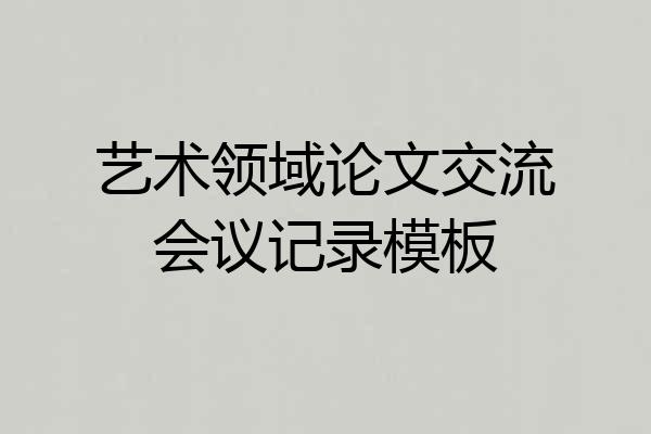 艺术领域论文交流会议记录模板