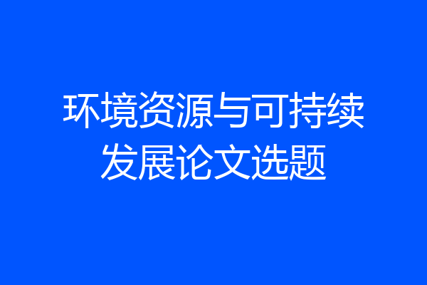 环境资源与可持续发展论文选题