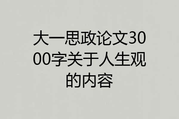 大一思政论文3000字关于人生观的内容