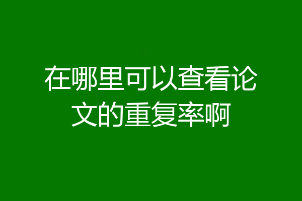 在哪里可以查看论文的重复率啊