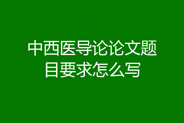 中西医导论论文题目要求怎么写