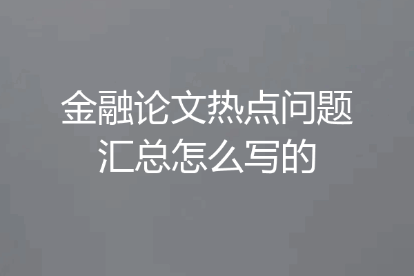 金融论文热点问题汇总怎么写的
