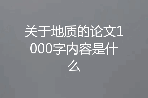 关于地质的论文1000字内容是什么