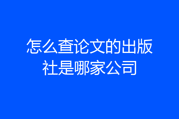 怎么查论文的出版社是哪家公司