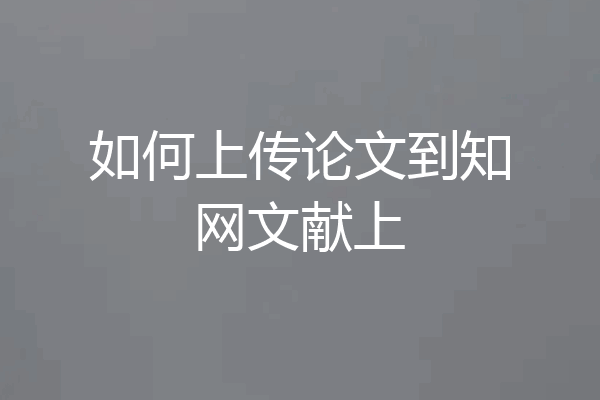 如何上传论文到知网文献上