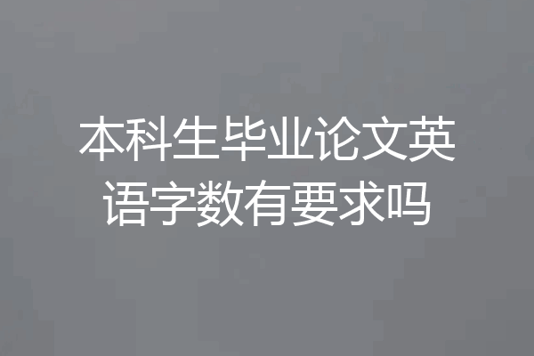 本科生毕业论文英语字数有要求吗