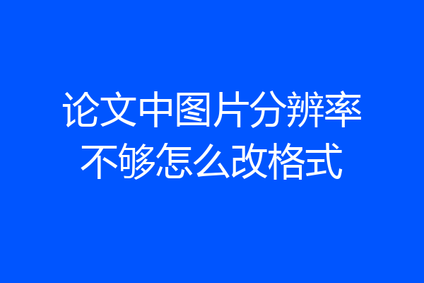 论文中图片分辨率不够怎么改格式