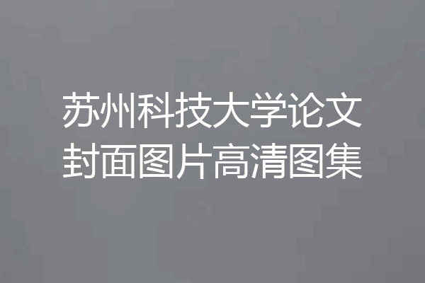 苏州科技大学论文封面图片高清图集