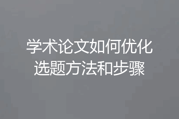 学术论文如何优化选题方法和步骤
