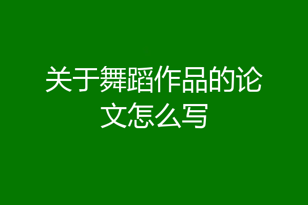 关于舞蹈作品的论文怎么写