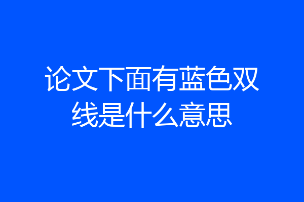 论文下面有蓝色双线是什么意思