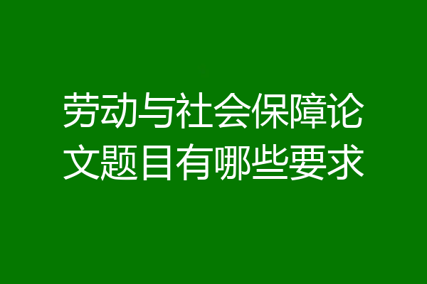 劳动与社会保障论文题目有哪些要求