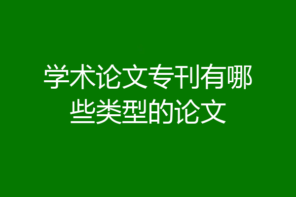 学术论文专刊有哪些类型的论文