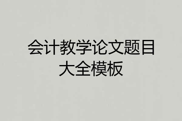 会计教学论文题目大全模板