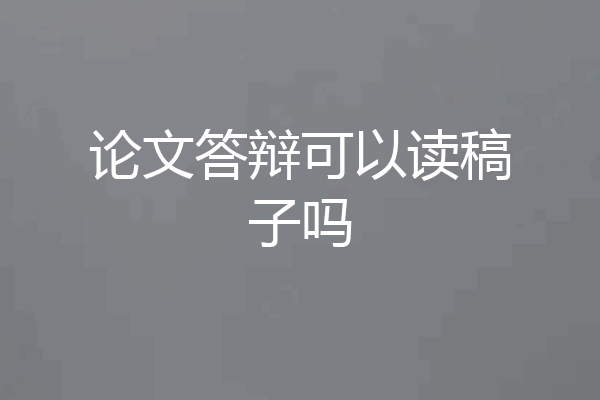 论文答辩可以读稿子吗