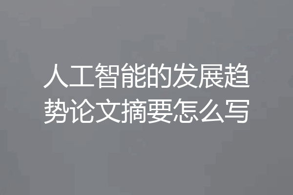 人工智能的发展趋势论文摘要怎么写