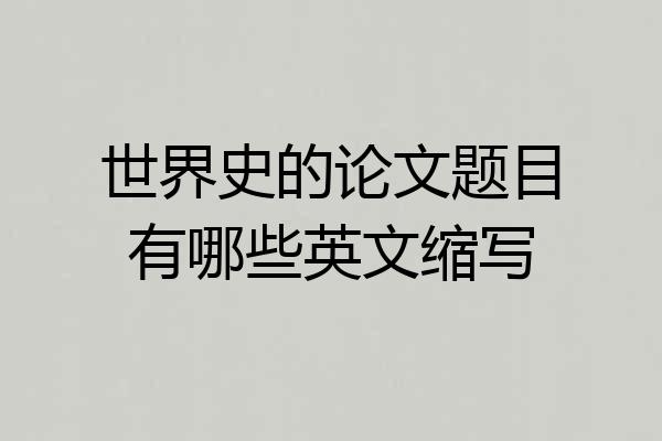 世界史的论文题目有哪些英文缩写