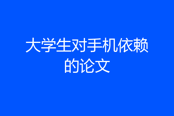 大学生对手机依赖的论文