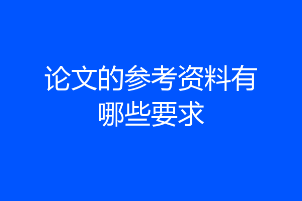 论文的参考资料有哪些要求
