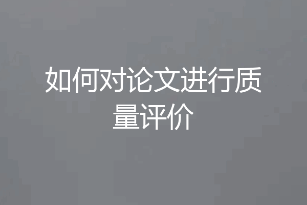 如何对论文进行质量评价