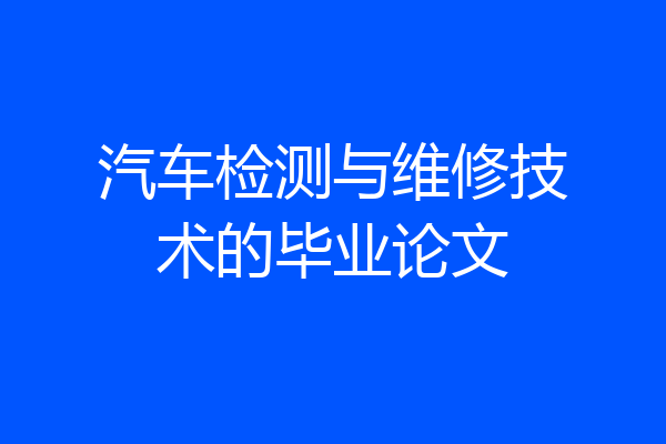 汽车检测与维修技术的毕业论文