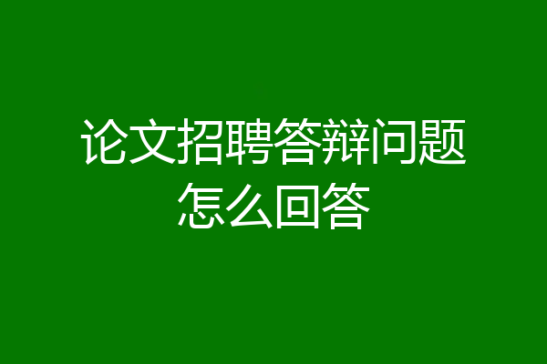 论文招聘答辩问题怎么回答