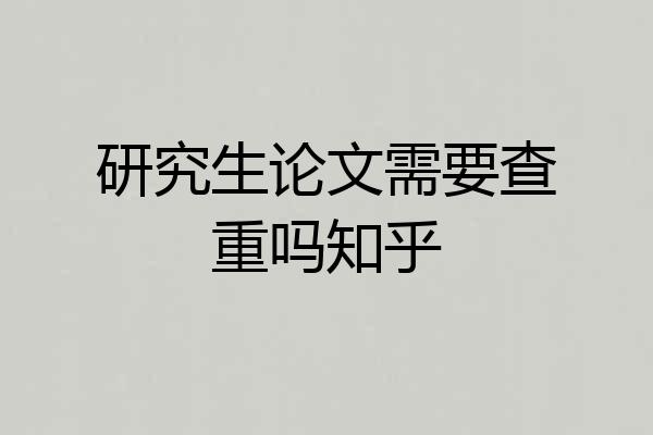 研究生论文需要查重吗知乎