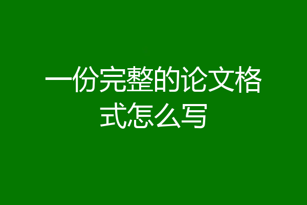 一份完整的论文格式怎么写