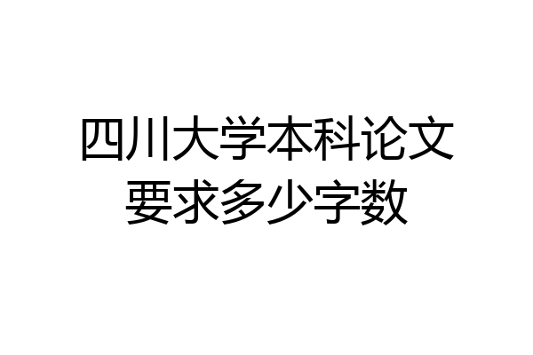 四川大学本科论文要求多少字数