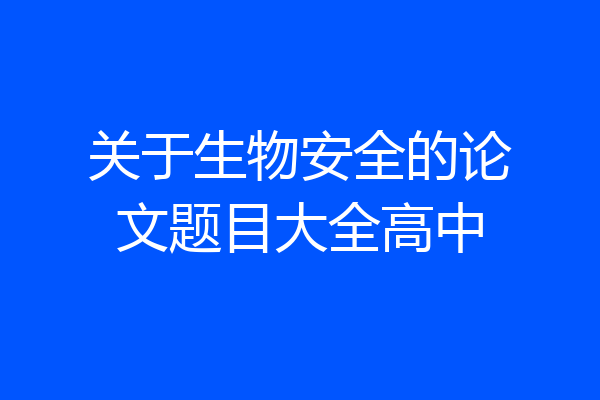 关于生物安全的论文题目大全高中