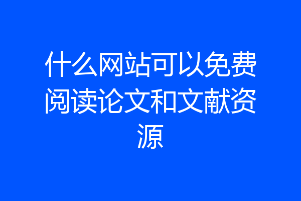 什么网站可以免费阅读论文和文献资源