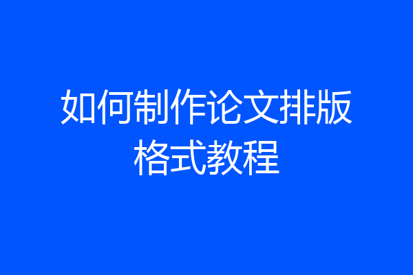 如何制作论文排版格式教程