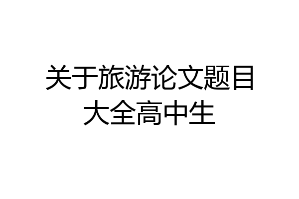 关于旅游论文题目大全高中生