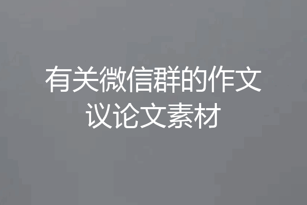 有关微信群的作文议论文素材